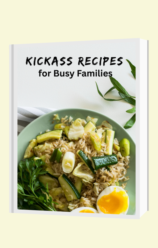 Kickass Recipes for Busy Families Quick, Delicious, No-Stress Meals for Real-Life Parents Who Don’t Have Time to Waste