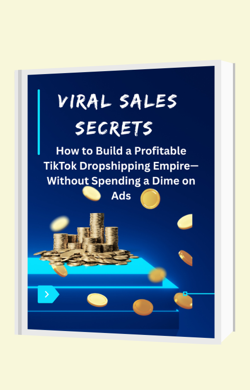 Viral Sales Secrets: How to Build a Profitable TikTok Dropshipping Empire—Without Spending a Dime on Ads